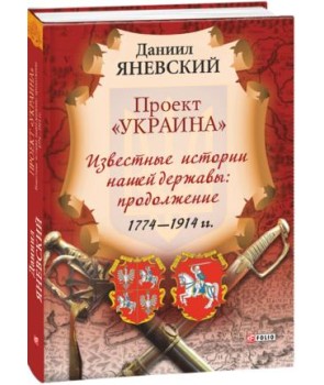 Проект «Украина». Известные истории нашей державы: продолжение 1774-1914 гг.