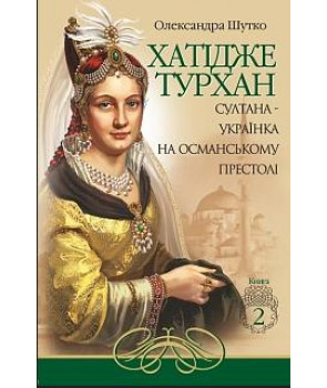 Хатідже Турхан: Історичний роман: Книга друга: Султана-українка на османському престолі