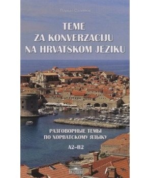 Разговорные темы по хорватскому языку А2-В2. Учебное пособие