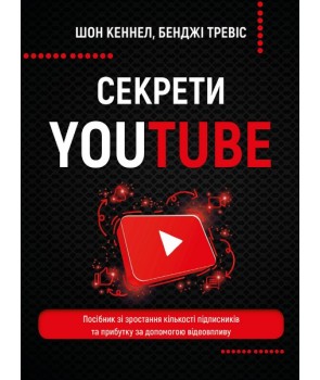 Секрети YouTube. Посібник зі зростання кількості підписників та прибутку за допомогою відеовпливу